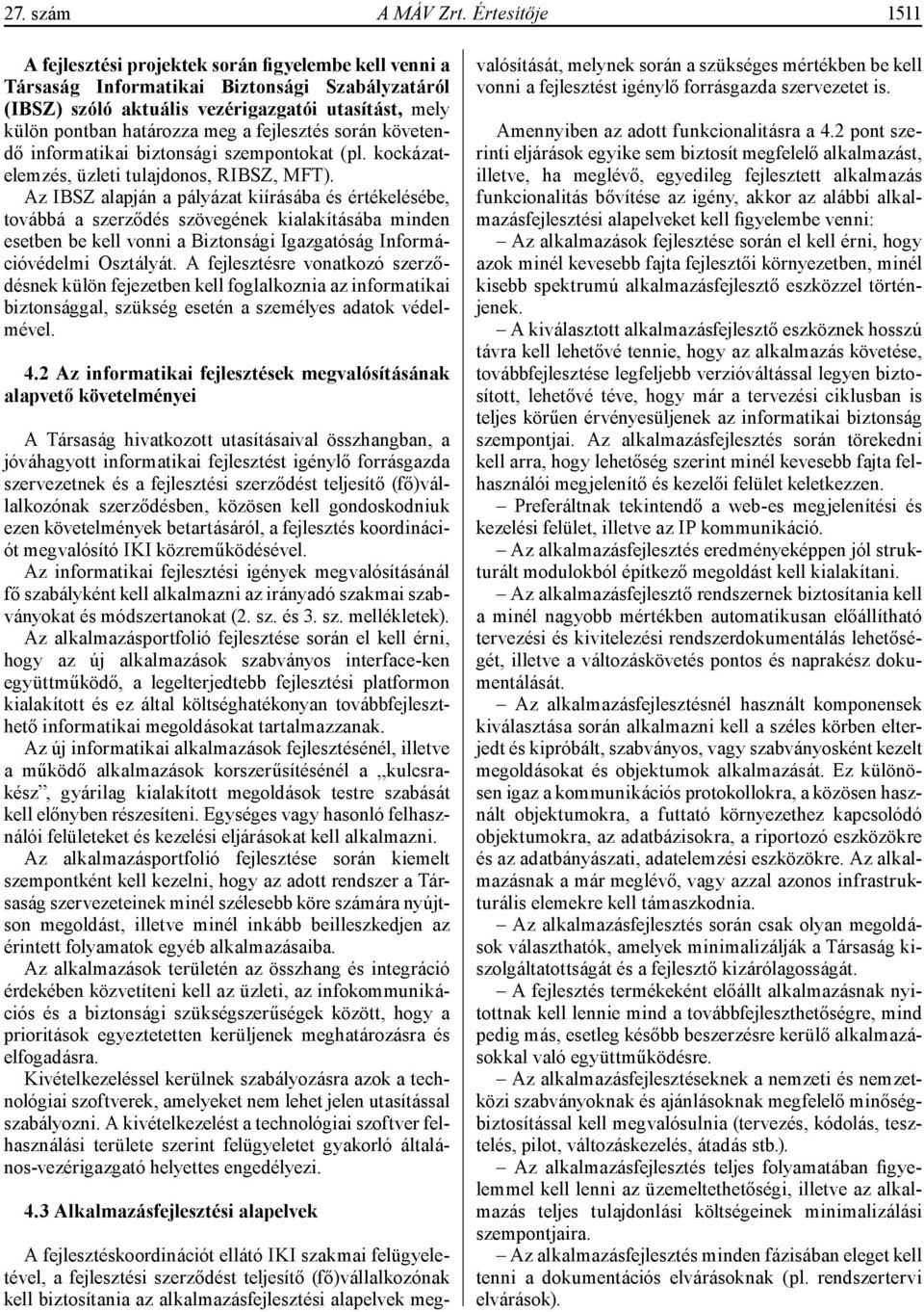 a fejlesztés során követendő informatikai biztonsági szempontokat (pl. kockázatelemzés, üzleti tulajdonos, RIBSZ, MFT).