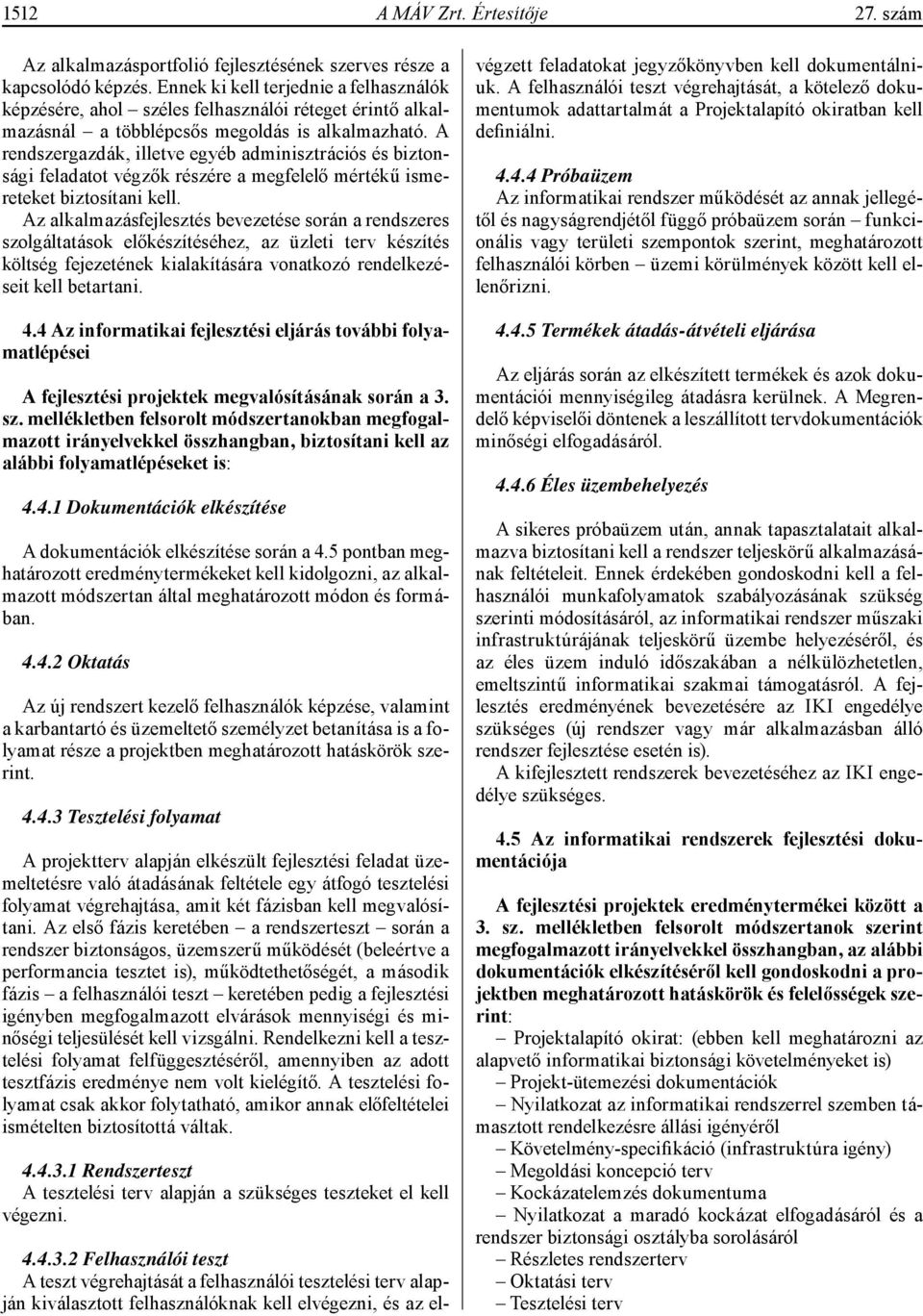 A rendszergazdák, illetve egyéb adminisztrációs és biztonsági feladatot végzők részére a megfelelő mértékű ismereteket biztosítani kell.