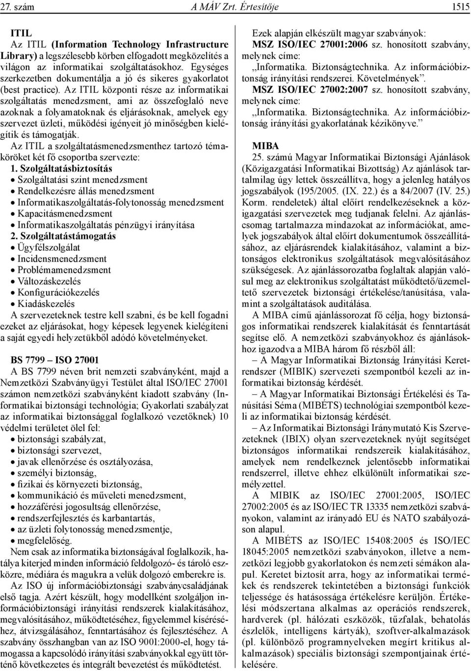 Az ITIL központi része az informatikai szolgáltatás menedzsment, ami az összefoglaló neve azoknak a folyamatoknak és eljárásoknak, amelyek egy szervezet üzleti, működési igényeit jó minőségben