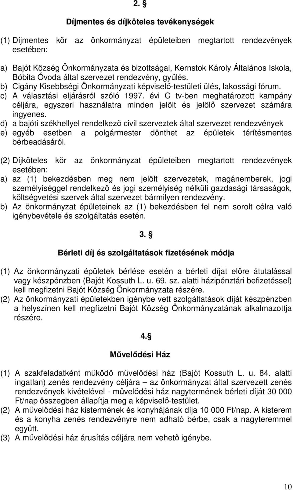 évi C tv-ben meghatározott kampány céljára, egyszeri használatra minden jelölt és jelölő szervezet számára ingyenes.
