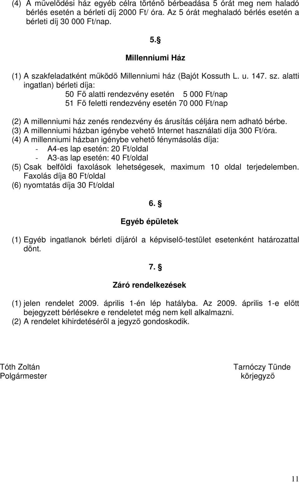 alatti ingatlan) bérleti díja: 50 Fő alatti rendezvény esetén 5 000 Ft/nap 51 Fő feletti rendezvény esetén 70 000 Ft/nap (2) A millenniumi ház zenés rendezvény és árusítás céljára nem adható bérbe.