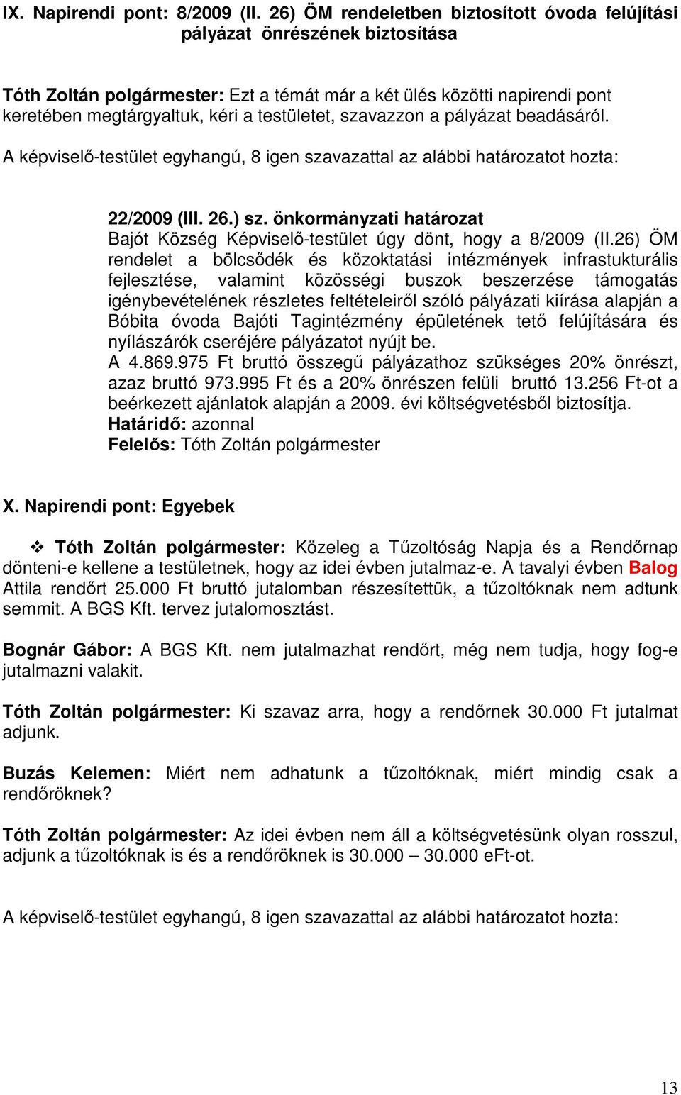 szavazzon a pályázat beadásáról. A képviselő-testület egyhangú, 8 igen szavazattal az alábbi határozatot hozta: 22/2009 (III. 26.) sz.