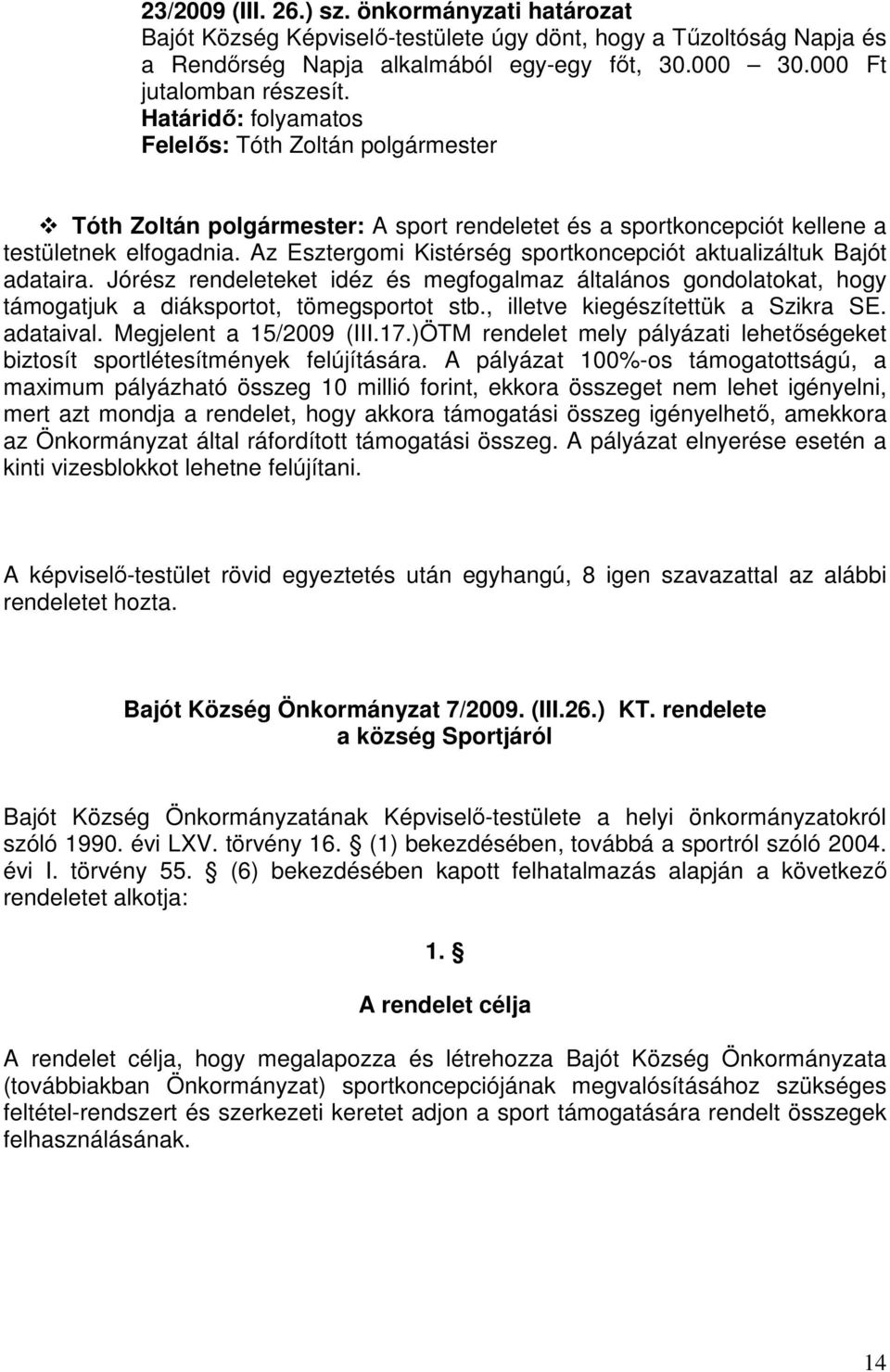 Az Esztergomi Kistérség sportkoncepciót aktualizáltuk Bajót adataira. Jórész rendeleteket idéz és megfogalmaz általános gondolatokat, hogy támogatjuk a diáksportot, tömegsportot stb.