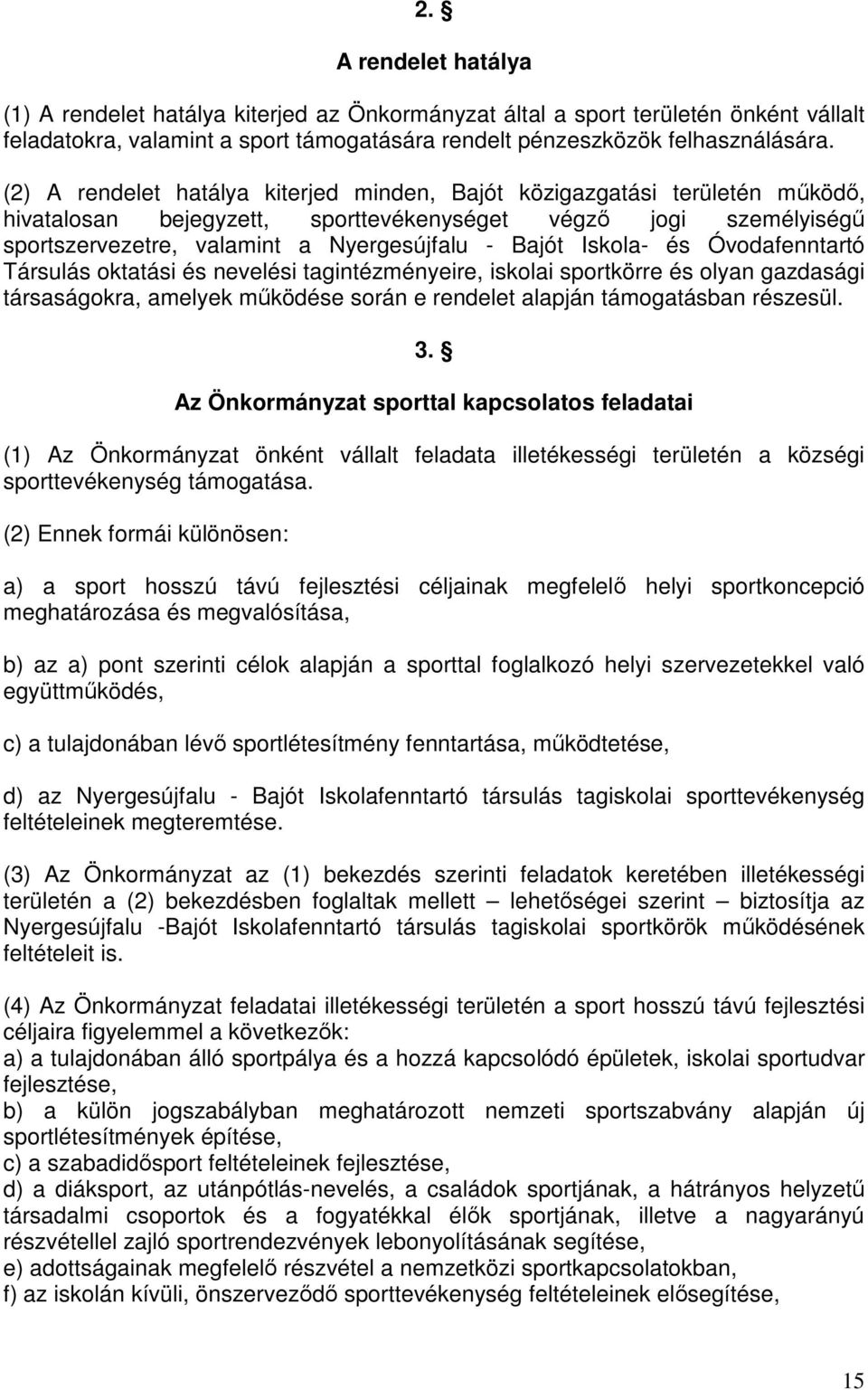 Iskola- és Óvodafenntartó Társulás oktatási és nevelési tagintézményeire, iskolai sportkörre és olyan gazdasági társaságokra, amelyek működése során e rendelet alapján támogatásban részesül. 3.