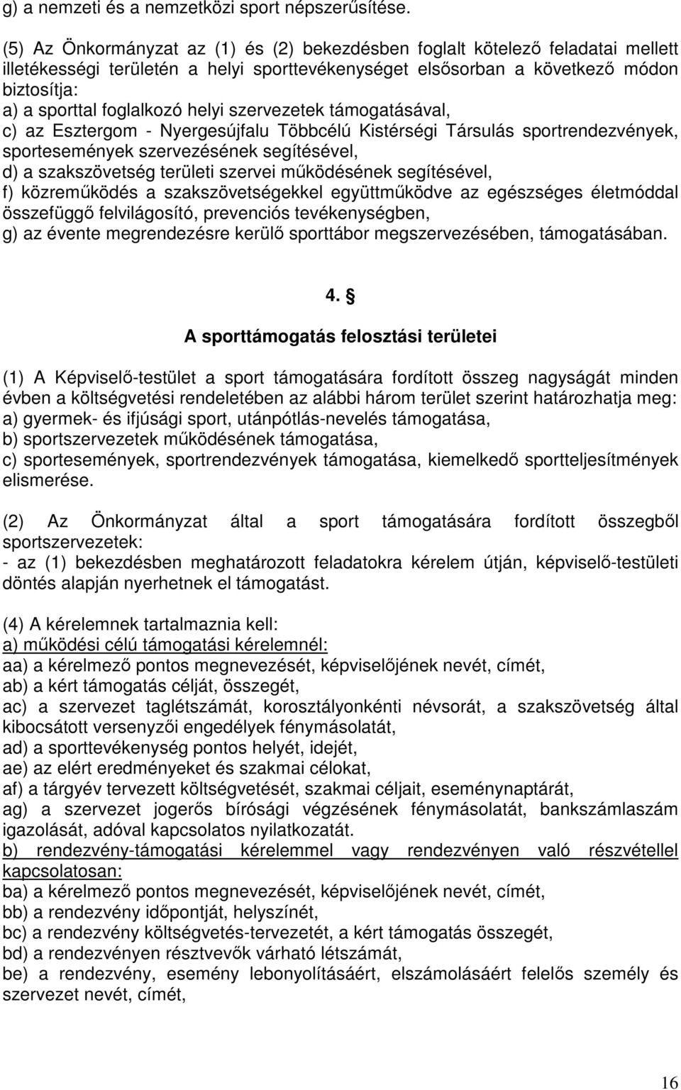 helyi szervezetek támogatásával, c) az Esztergom - Nyergesújfalu Többcélú Kistérségi Társulás sportrendezvények, sportesemények szervezésének segítésével, d) a szakszövetség területi szervei