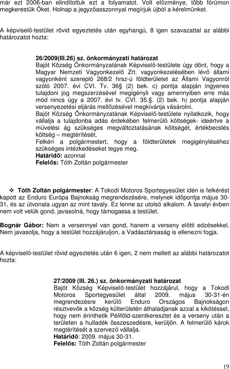 önkormányzati határozat Bajót Község Önkormányzatának Képviselő-testülete úgy dönt, hogy a Magyar Nemzeti Vagyonkezelő Zrt.