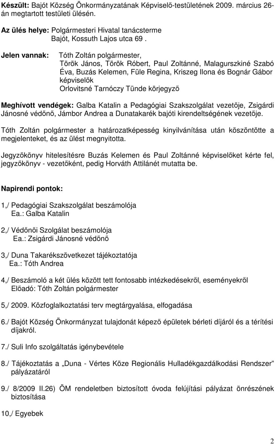 Tünde körjegyző Meghívott vendégek: Galba Katalin a Pedagógiai Szakszolgálat vezetője, Zsigárdi Jánosné védőnő, Jámbor Andrea a Dunatakarék bajóti kirendeltségének vezetője.