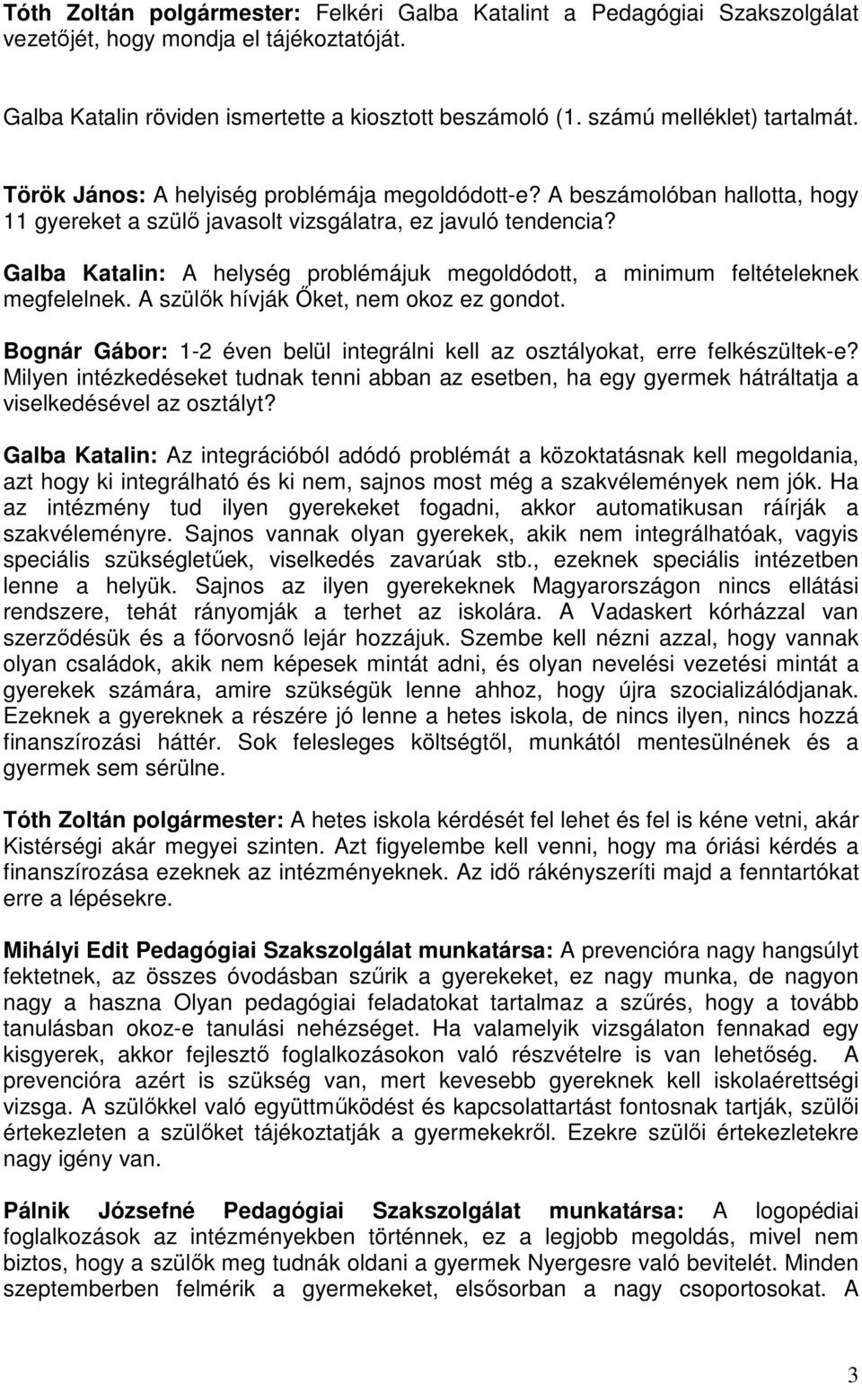 Galba Katalin: A helység problémájuk megoldódott, a minimum feltételeknek megfelelnek. A szülők hívják Őket, nem okoz ez gondot.