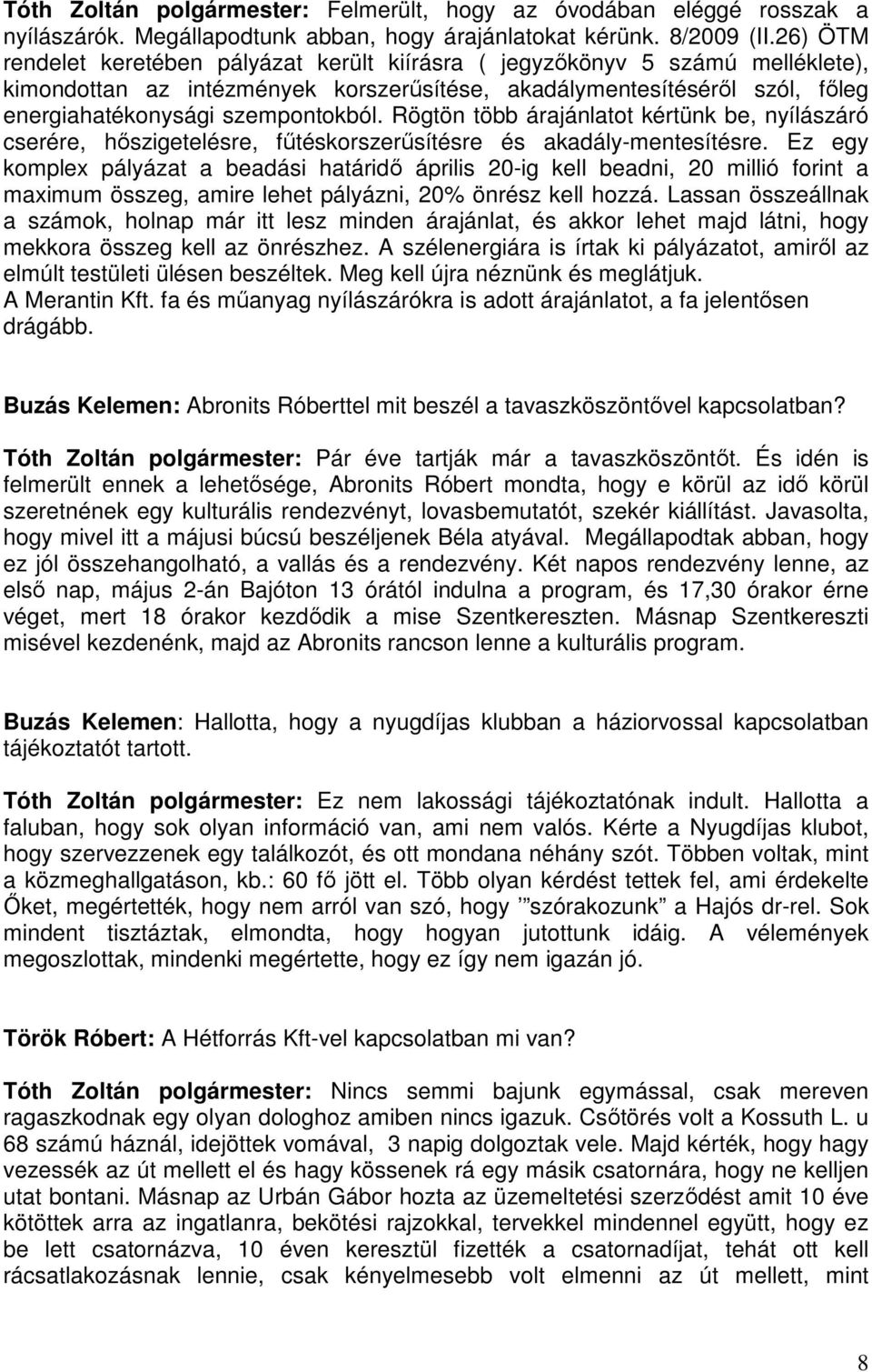 Rögtön több árajánlatot kértünk be, nyílászáró cserére, hőszigetelésre, fűtéskorszerűsítésre és akadály-mentesítésre.