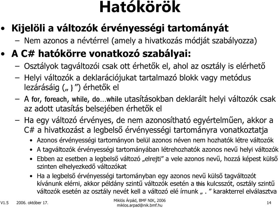 adott utasítás belsejében érhetık el Ha egy változó érvényes, de nem azonosítható egyértelmően, akkor a C# a hivatkozást a legbelsı érvényességi tartományra vonatkoztatja Azonos érvényességi