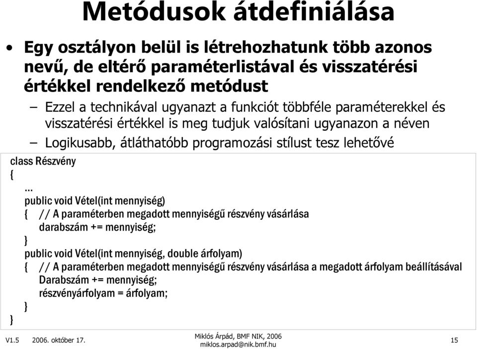 tesz lehetıvé class Részvény public void Vétel(int mennyiség) // A paraméterben megadott mennyiségő részvény vásárlása darabszám += mennyiség; public void Vétel(int