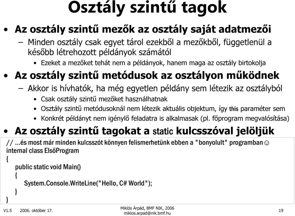 használhatnak Osztály szintő metódusoknál nem létezik aktuális objektum, így this paraméter sem Konkrét példányt nem igénylı feladatra is alkalmasak (pl.