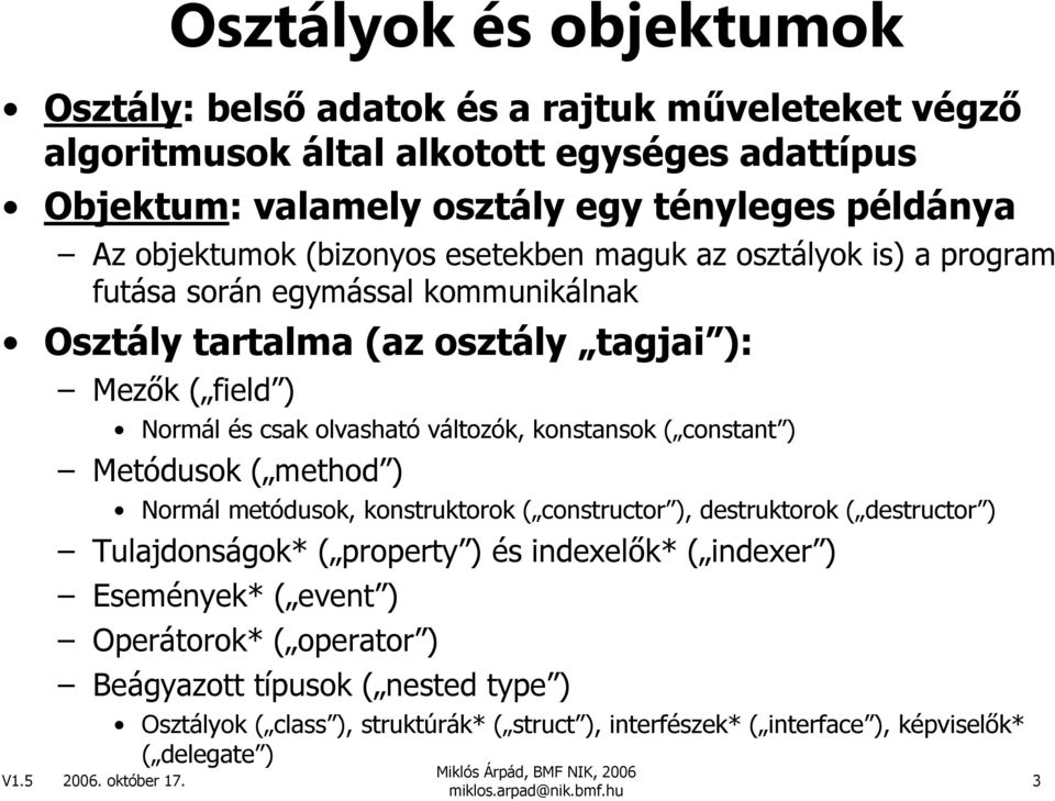 változók, konstansok ( constant ) Metódusok ( method ) Normál metódusok, konstruktorok ( constructor ), destruktorok ( destructor ) Tulajdonságok* ( property ) és indexelık* ( indexer )