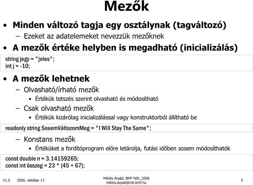 Értékük kizárólag inicializálással vagy konstruktorból állítható be readonly string SosemVáltozomMeg = "I Will Stay The Same"; Konstans mezık