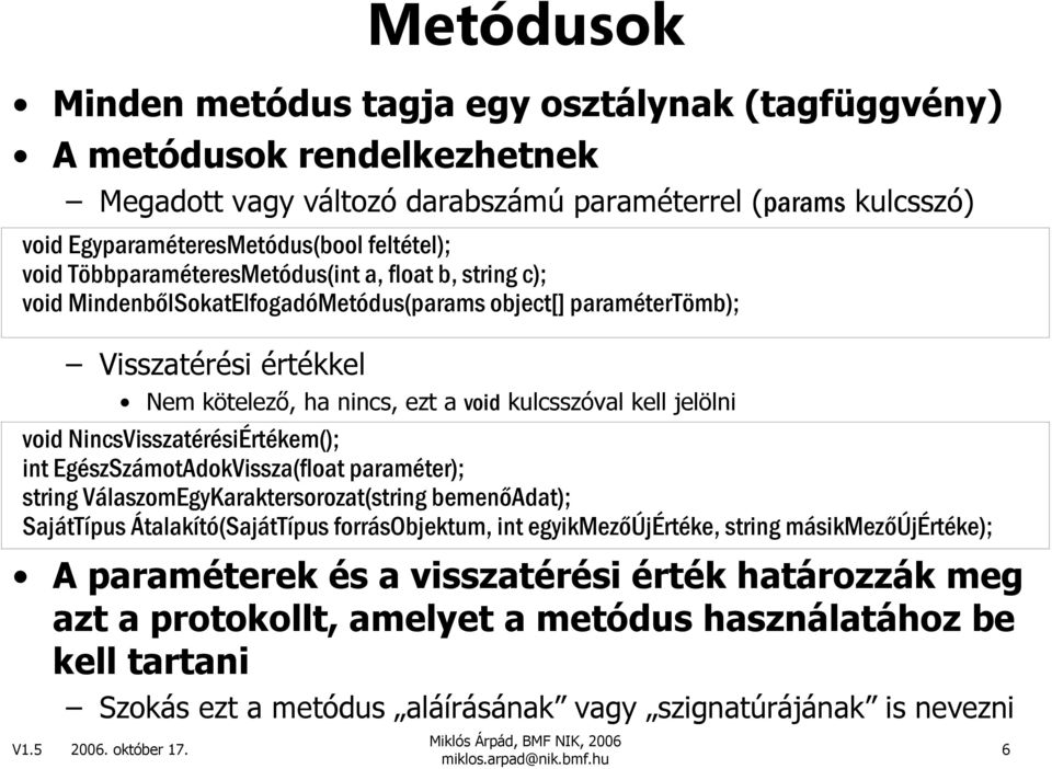 void NincsVisszatérésiÉrtékem(); int EgészSzámotAdokVissza(float paraméter); string VálaszomEgyKaraktersorozat(string bemenıadat); SajátTípus Átalakító(SajátTípus forrásobjektum, int