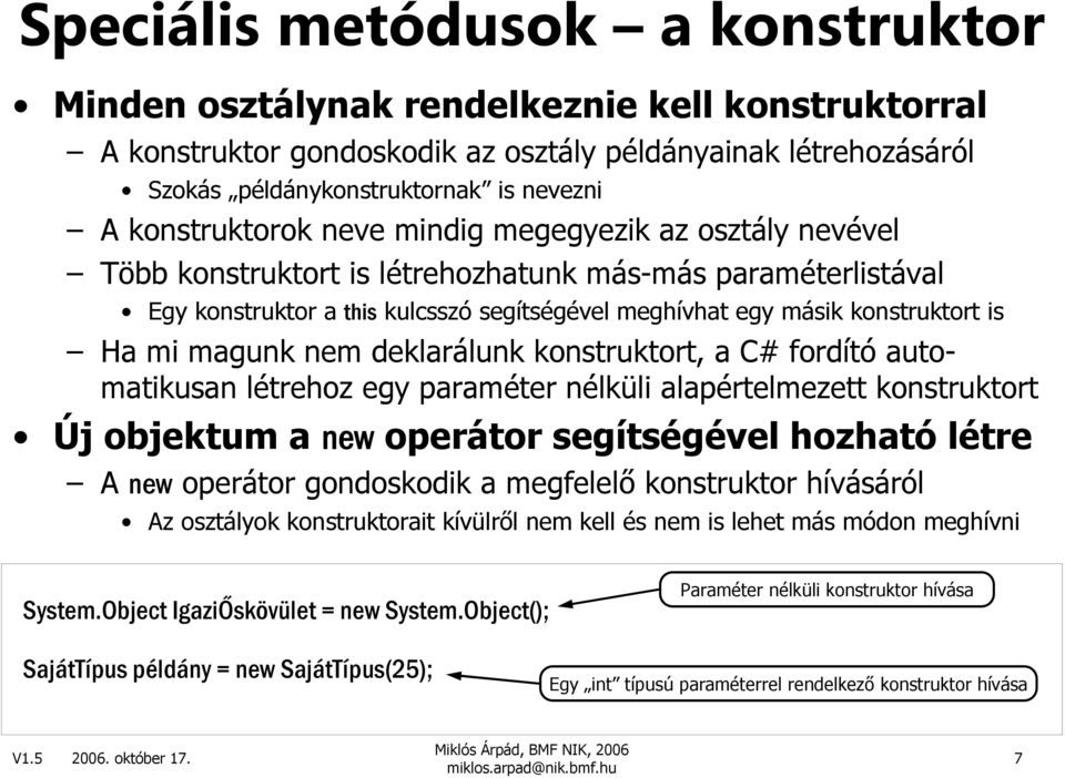 Ha mi magunk nem deklarálunk konstruktort, a C# fordító automatikusan létrehoz egy paraméter nélküli alapértelmezett konstruktort Új objektum a new operátor segítségével hozható létre A new operátor