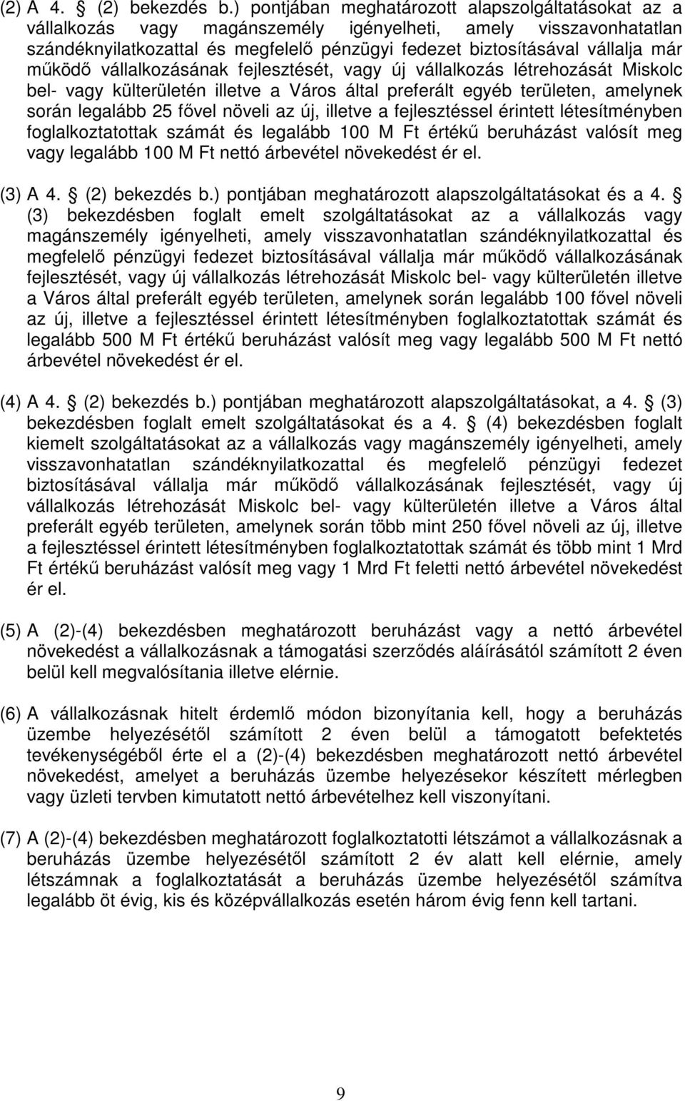 működő vállalkozásának fejlesztését, vagy új vállalkozás létrehozását Miskolc bel- vagy külterületén illetve a Város által preferált egyéb területen, amelynek során legalább 25 fővel növeli az új,