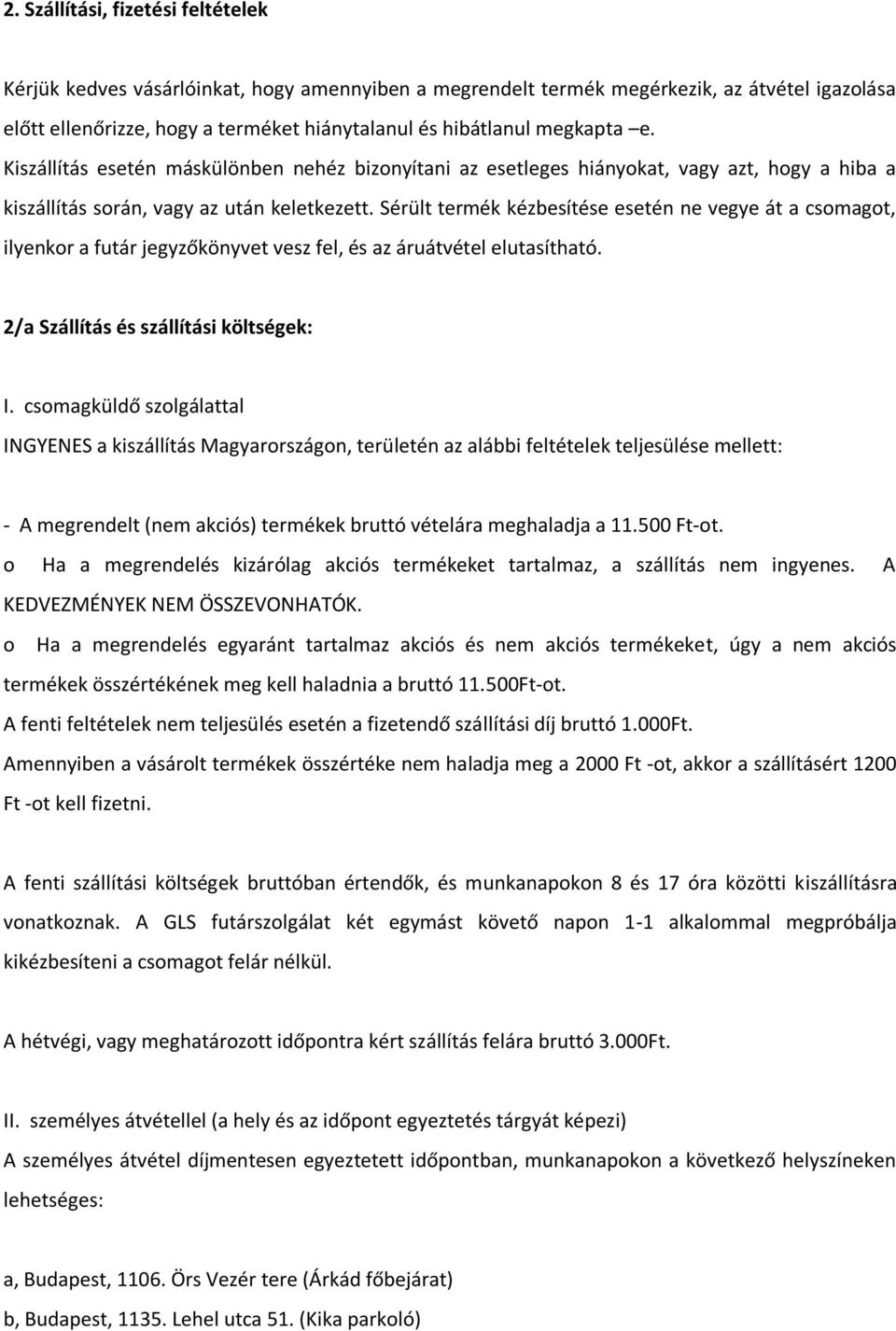 Sérült termék kézbesítése esetén ne vegye át a csomagot, ilyenkor a futár jegyzőkönyvet vesz fel, és az áruátvétel elutasítható. 2/a Szállítás és szállítási költségek: I.