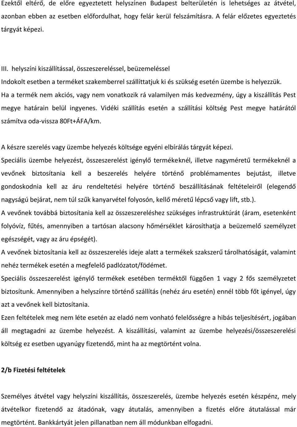 helyszíni kiszállítással, összeszereléssel, beüzemeléssel Indokolt esetben a terméket szakemberrel szállíttatjuk ki és szükség esetén üzembe is helyezzük.