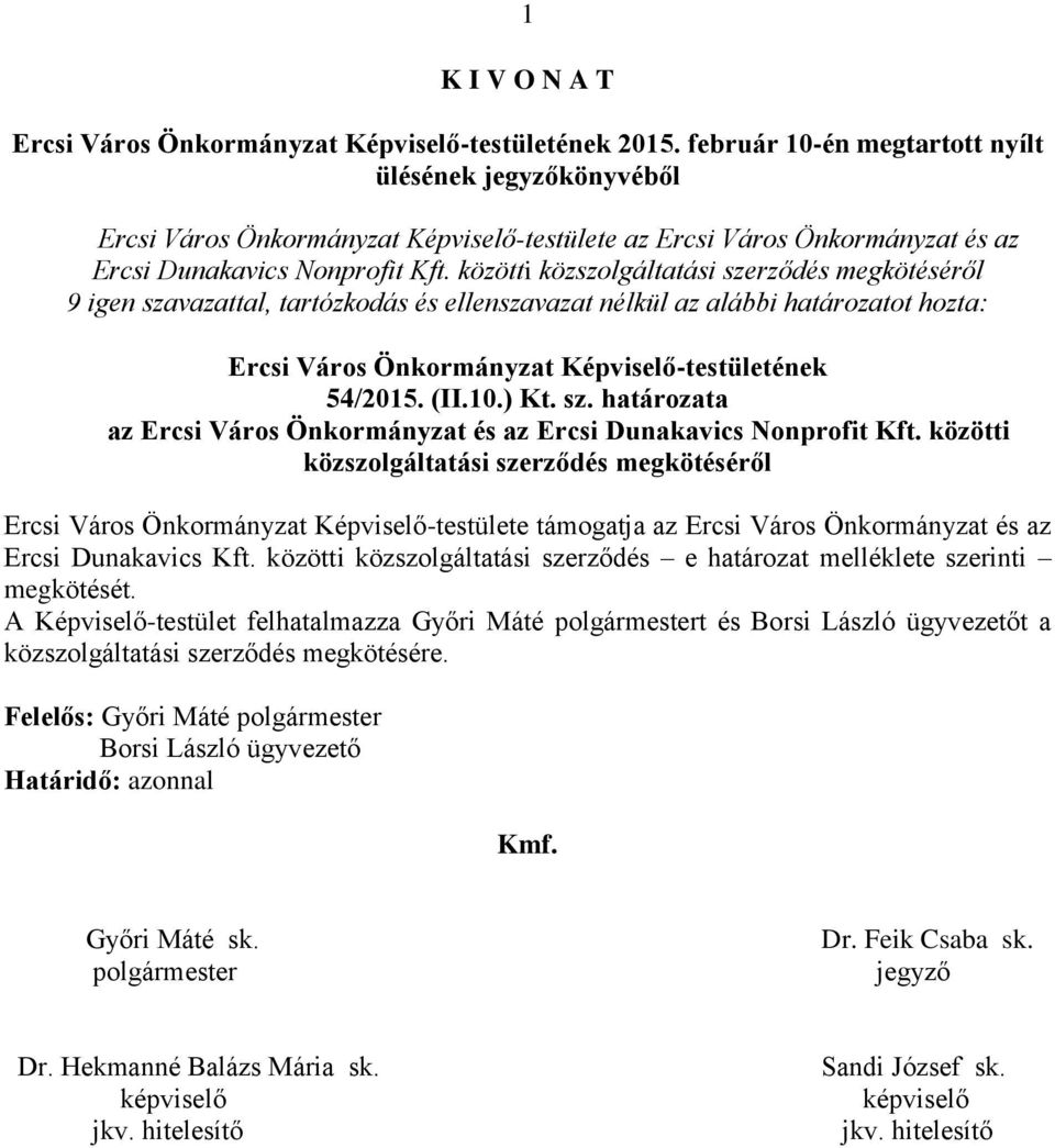 közötti közszolgáltatási szerződés megkötéséről 9 igen szavazattal, tartózkodás és ellenszavazat nélkül az alábbi határozatot hozta: Ercsi Város Önkormányzat Képviselő-testületének 54/2015. (II.10.