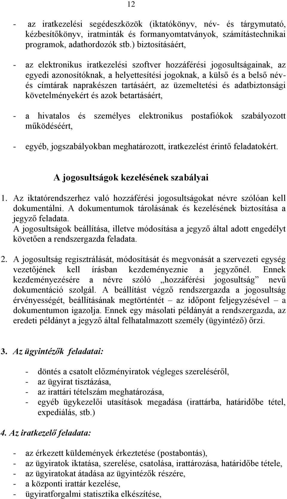 az üzemeltetési és adatbiztonsági követelményekért és azok betartásáért, - a hivatalos és személyes elektronikus postafiókok szabályozott működéséért, - egyéb, jogszabályokban meghatározott,