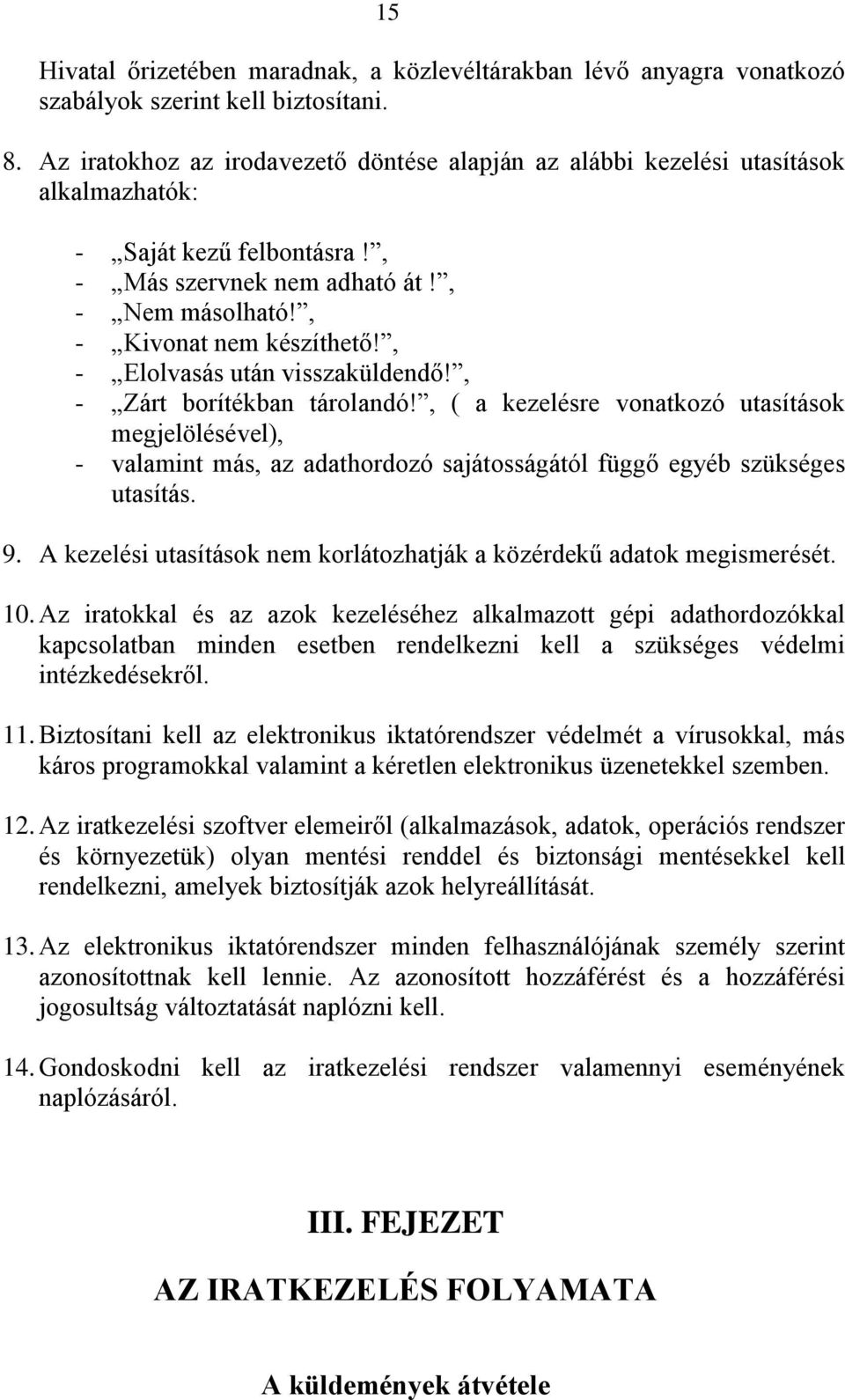 , - Elolvasás után visszaküldendő!, - Zárt borítékban tárolandó!, ( a kezelésre vonatkozó utasítások megjelölésével), - valamint más, az adathordozó sajátosságától függő egyéb szükséges utasítás. 9.