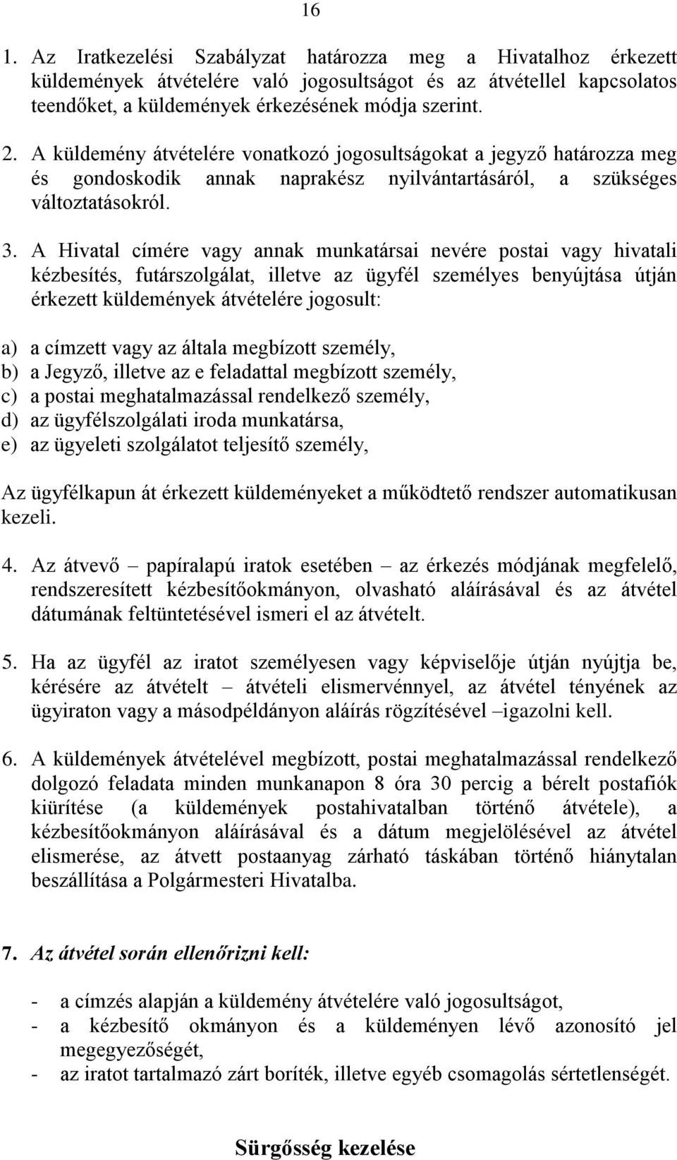 A Hivatal címére vagy annak munkatársai nevére postai vagy hivatali kézbesítés, futárszolgálat, illetve az ügyfél személyes benyújtása útján érkezett küldemények átvételére jogosult: a) a címzett