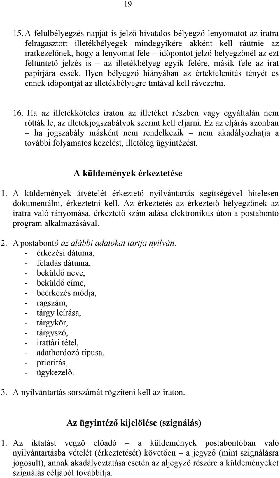 bélyegzőnél az ezt feltüntető jelzés is az illetékbélyeg egyik felére, másik fele az irat papírjára essék.