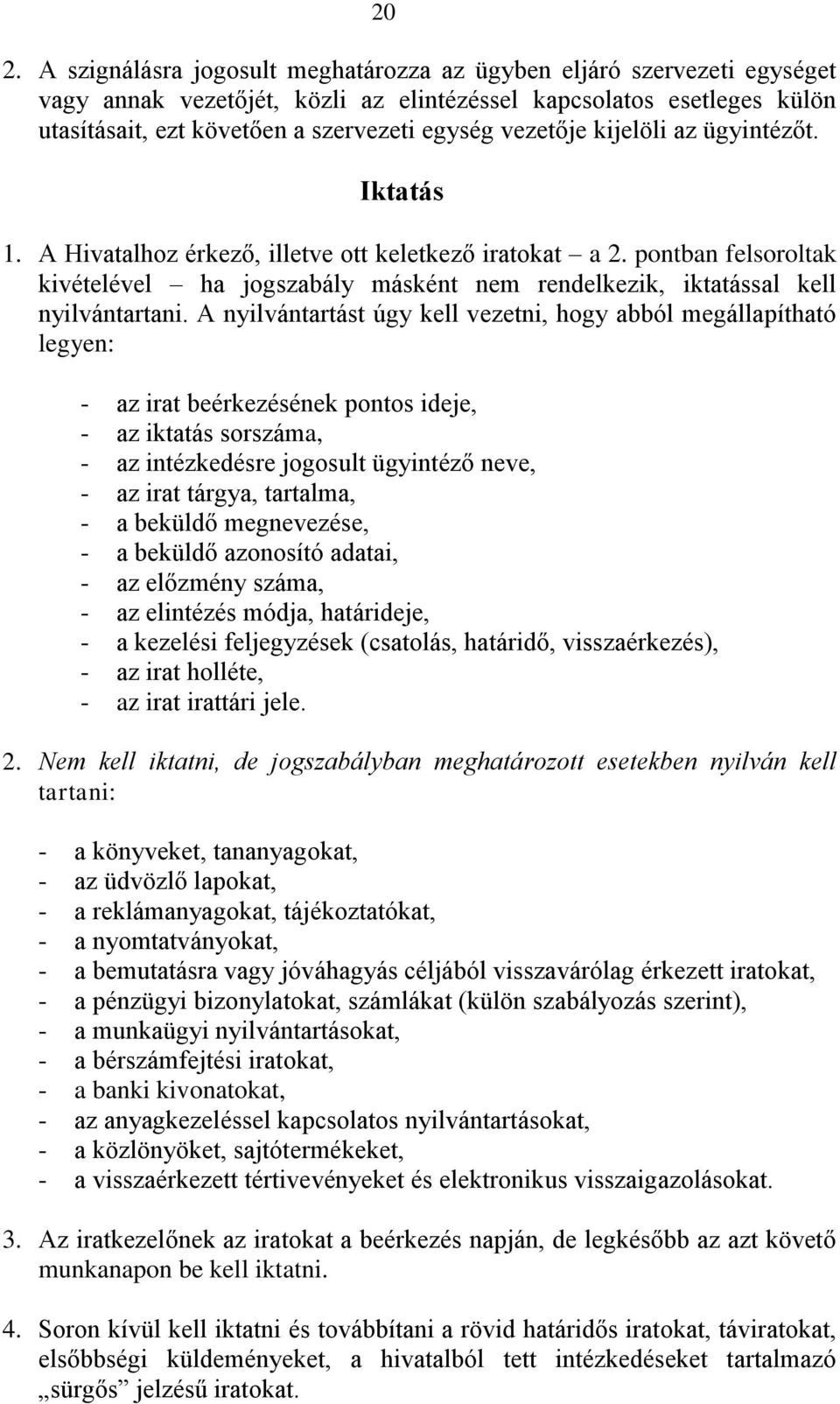 pontban felsoroltak kivételével ha jogszabály másként nem rendelkezik, iktatással kell nyilvántartani.