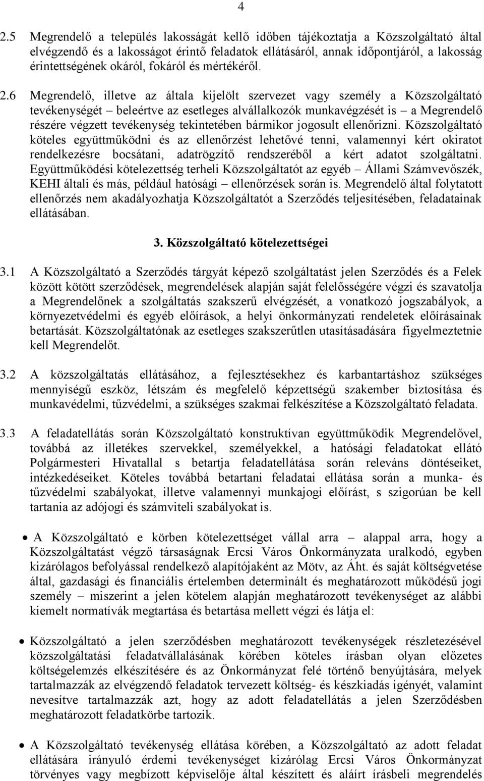 6 Megrendelő, illetve az általa kijelölt szervezet vagy személy a Közszolgáltató tevékenységét beleértve az esetleges alvállalkozók munkavégzését is a Megrendelő részére végzett tevékenység