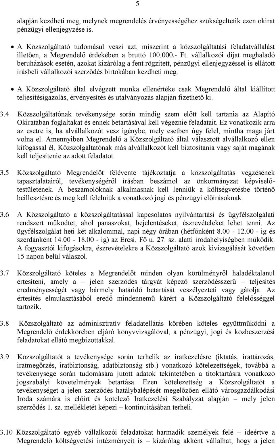 vállalkozói díjat meghaladó beruházások esetén, azokat kizárólag a fent rögzített, pénzügyi ellenjegyzéssel is ellátott írásbeli vállalkozói szerződés birtokában kezdheti meg.
