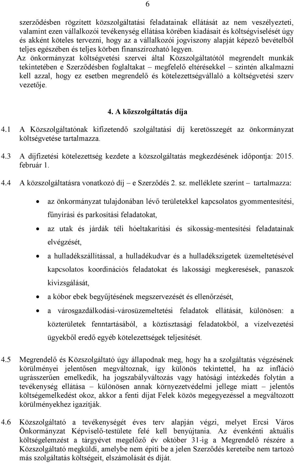 Az önkormányzat költségvetési szervei által Közszolgáltatótól megrendelt munkák tekintetében e Szerződésben foglaltakat megfelelő eltérésekkel szintén alkalmazni kell azzal, hogy ez esetben