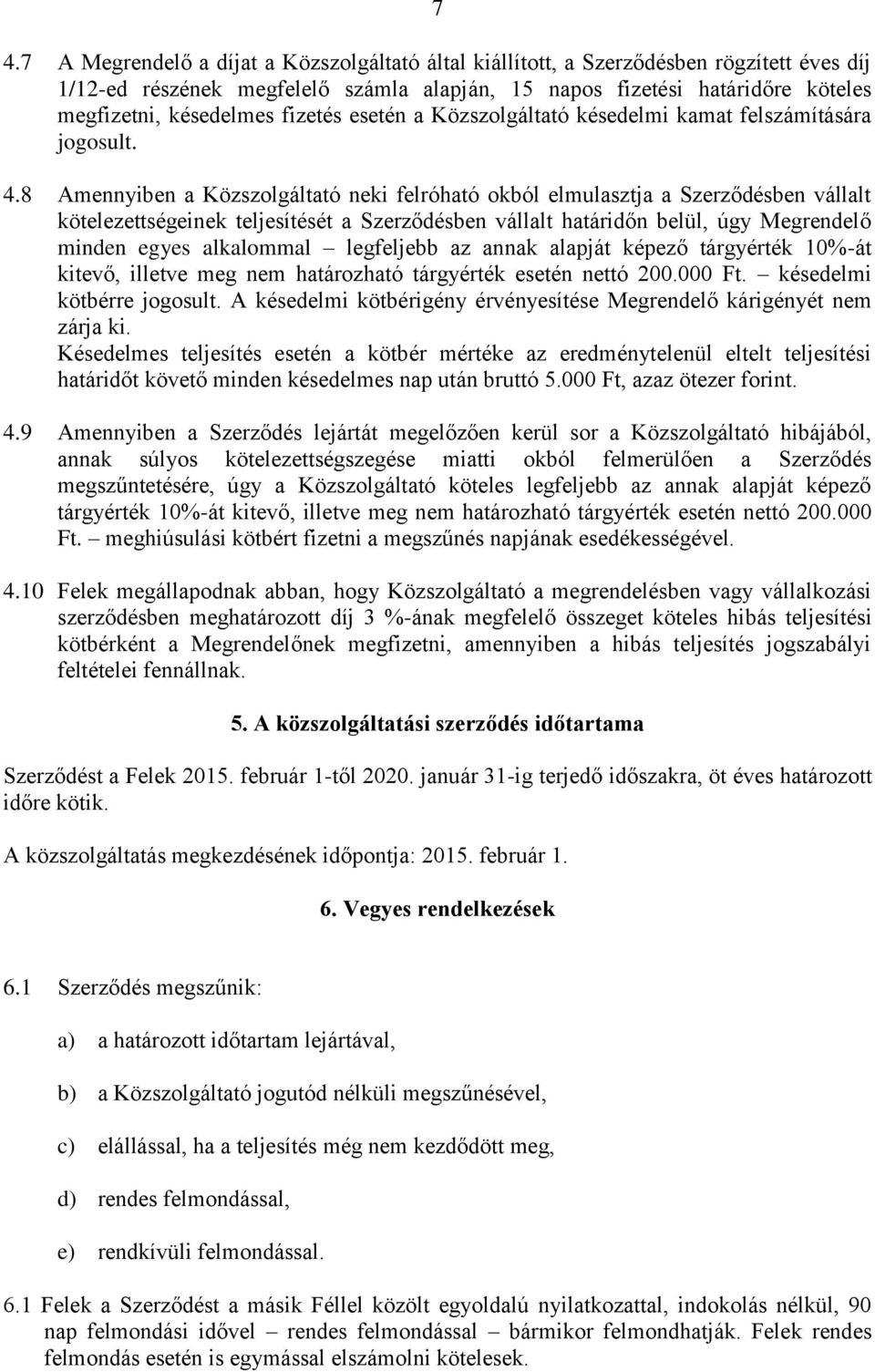 8 Amennyiben a Közszolgáltató neki felróható okból elmulasztja a Szerződésben vállalt kötelezettségeinek teljesítését a Szerződésben vállalt határidőn belül, úgy Megrendelő minden egyes alkalommal