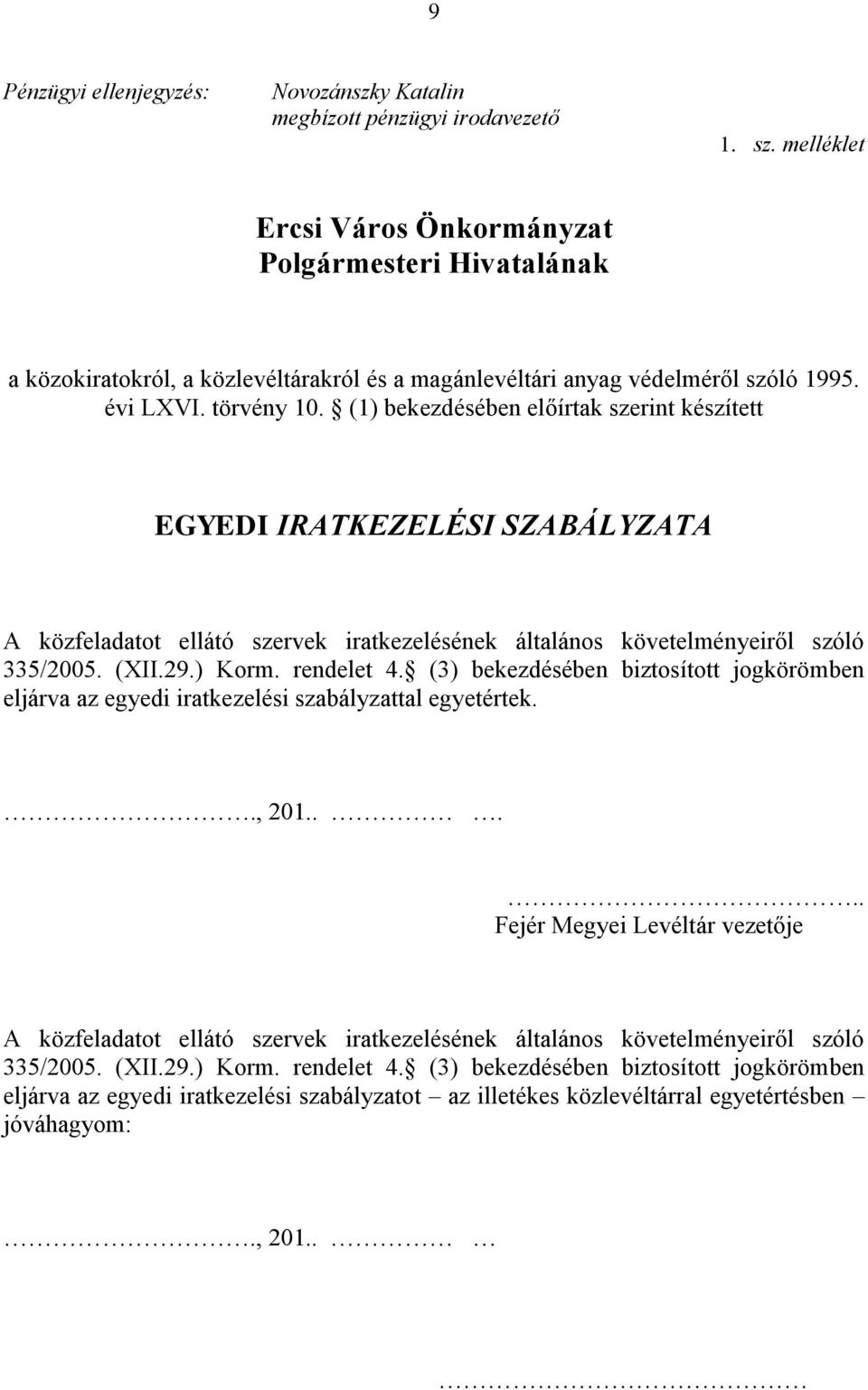 (1) bekezdésében előírtak szerint készített EGYEDI IRATKEZELÉSI SZABÁLYZATA A közfeladatot ellátó szervek iratkezelésének általános követelményeiről szóló 335/2005. (XII.29.) Korm. rendelet 4.