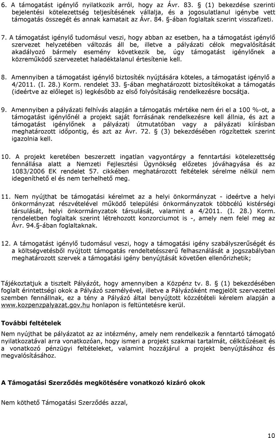 A támogatást igénylő tudomásul veszi, hogy abban az esetben, ha a támogatást igénylő szervezet helyzetében változás áll be, illetve a pályázati célok megvalósítását akadályozó bármely esemény