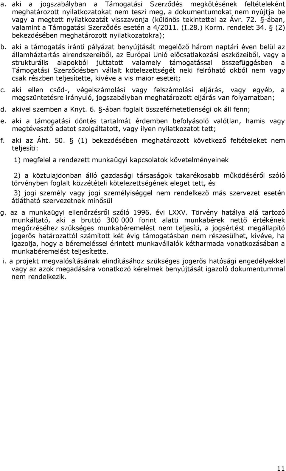 aki a támogatás iránti pályázat benyújtását megelőző három naptári éven belül az államháztartás alrendszereiből, az Európai Unió előcsatlakozási eszközeiből, vagy a strukturális alapokból juttatott