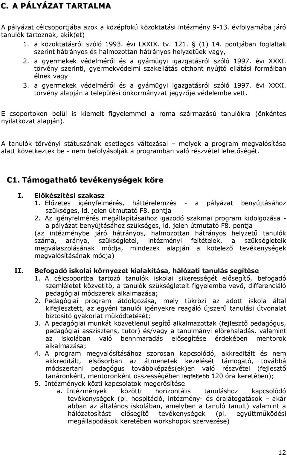 törvény szerinti, gyermekvédelmi szakellátás otthont nyújtó ellátási formáiban élnek vagy 3. a gyermekek védelméről és a gyámügyi igazgatásról szóló 1997. évi XXXI.