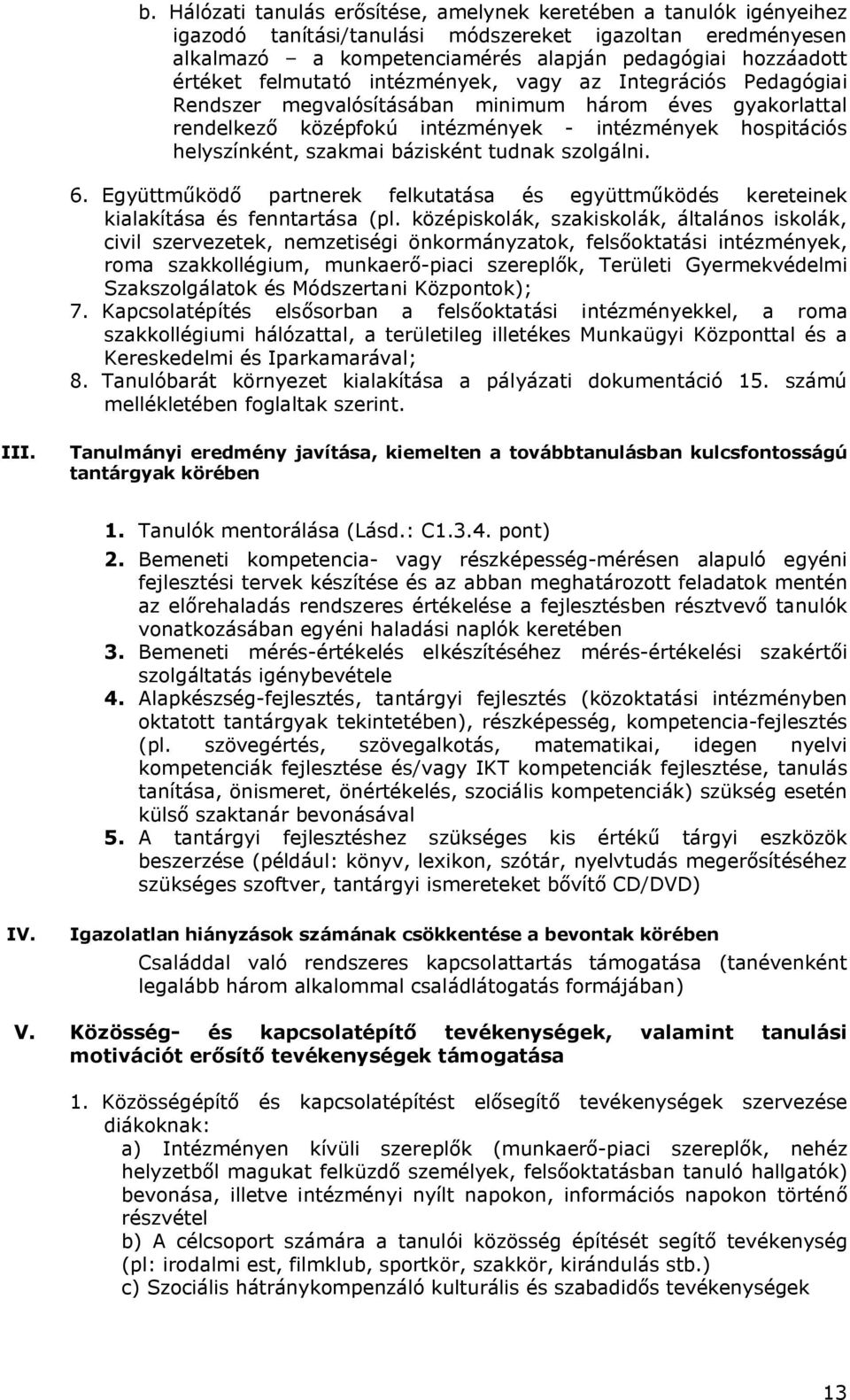 bázisként tudnak szolgálni. 6. Együttműködő partnerek felkutatása és együttműködés kereteinek kialakítása és fenntartása (pl.