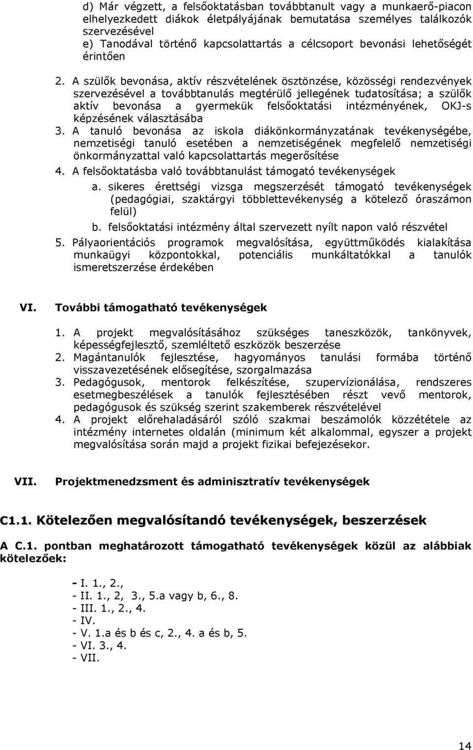 A szülők bevonása, aktív részvételének ösztönzése, közösségi rendezvények szervezésével a továbbtanulás megtérülő jellegének tudatosítása; a szülők aktív bevonása a gyermekük felsőoktatási