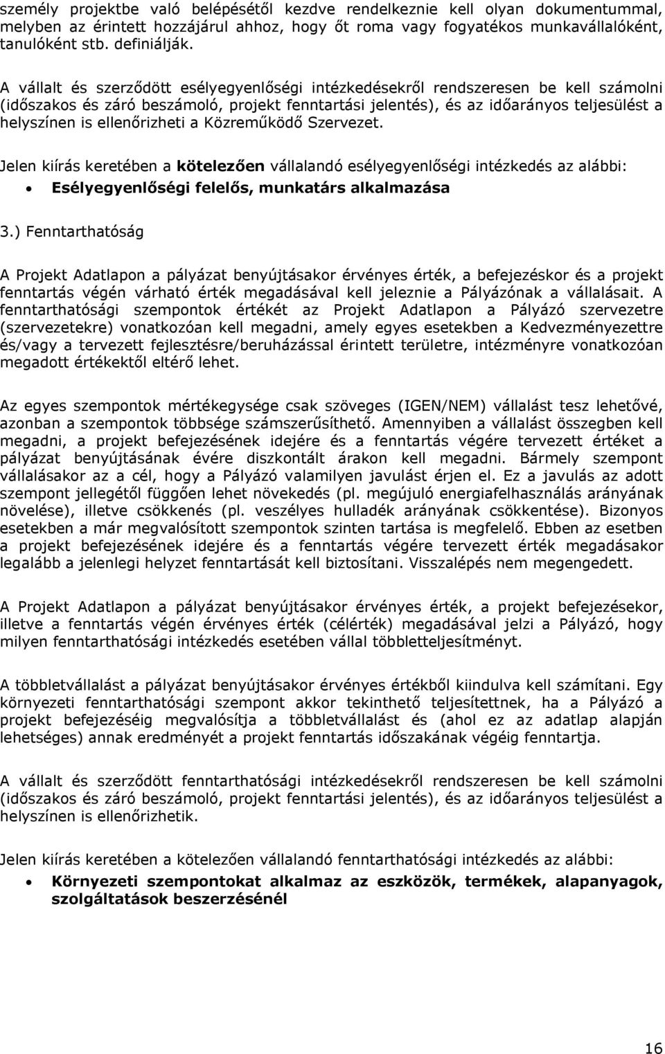 ellenőrizheti a Közreműködő Szervezet. Jelen kiírás keretében a kötelezően vállalandó esélyegyenlőségi intézkedés az alábbi: Esélyegyenlőségi felelős, munkatárs alkalmazása 3.