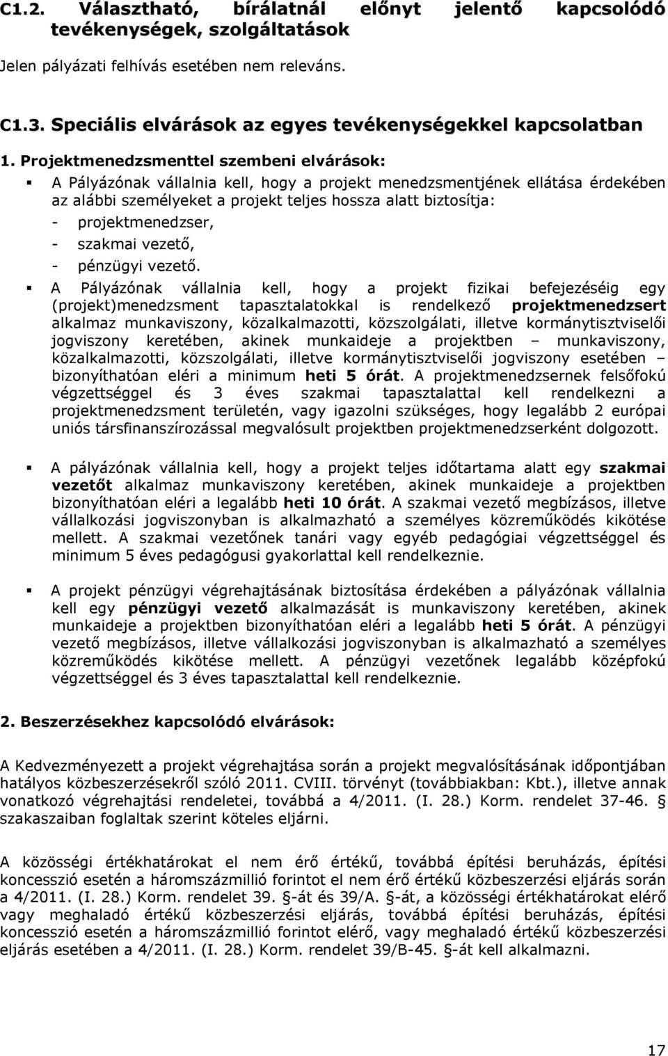 Projektmenedzsmenttel szembeni elvárások: A Pályázónak vállalnia kell, hogy a projekt menedzsmentjének ellátása érdekében az alábbi személyeket a projekt teljes hossza alatt biztosítja: -