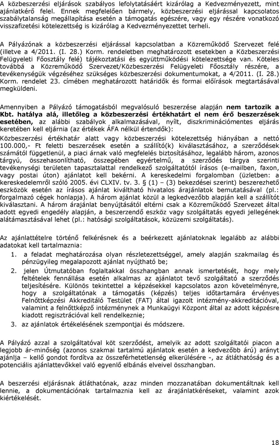 Kedvezményezettet terheli. A Pályázónak a közbeszerzési eljárással kapcsolatban a Közreműködő Szervezet felé (illetve a 4/2011. (I. 28.) Korm.