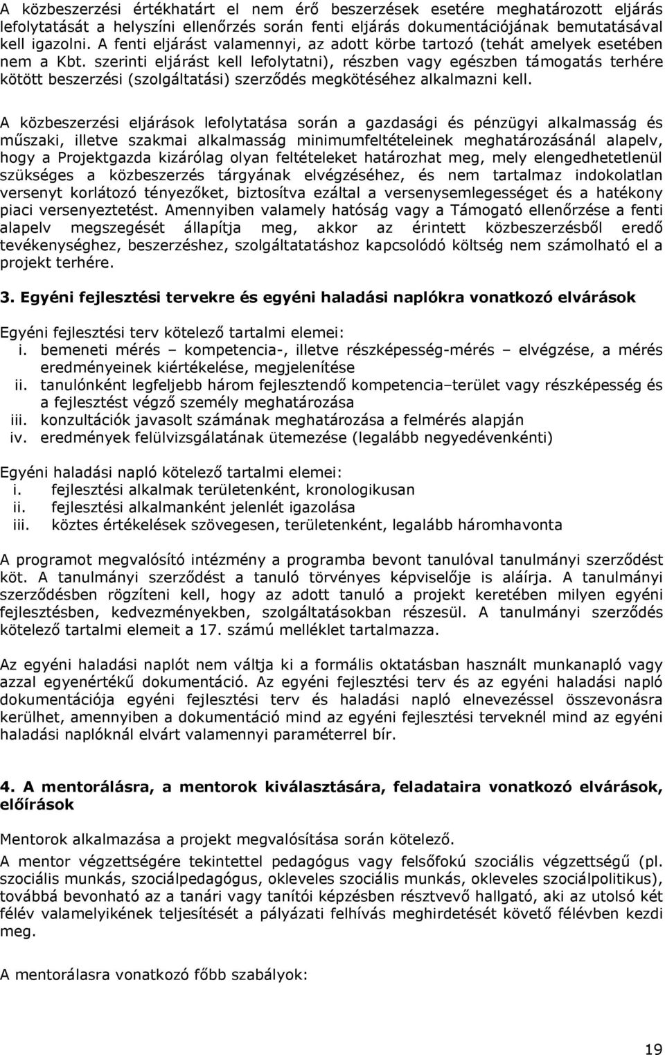 szerinti eljárást kell lefolytatni), részben vagy egészben támogatás terhére kötött beszerzési (szolgáltatási) szerződés megkötéséhez alkalmazni kell.