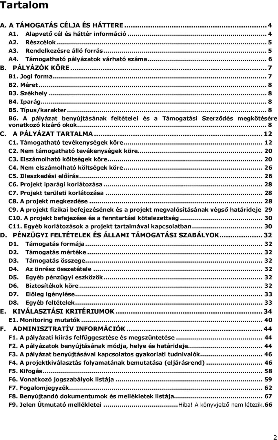 A pályázat benyújtásának feltételei és a Támogatási Szerződés megkötésére vonatkozó kizáró okok... 8 C. A PÁLYÁZAT TARTALMA... 12 C1. Támogatható tevékenységek köre... 12 C2.