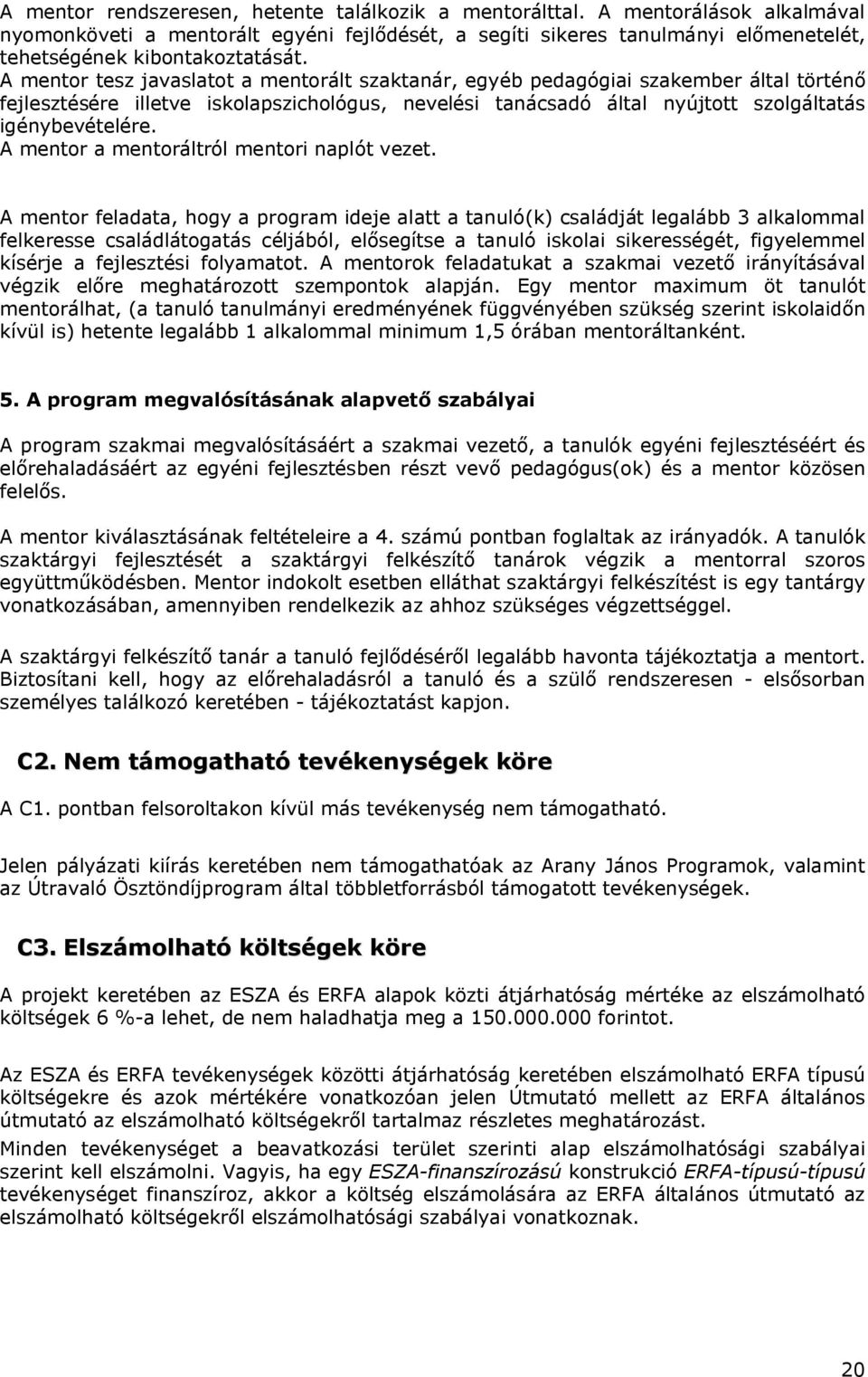 A mentor tesz javaslatot a mentorált szaktanár, egyéb pedagógiai szakember által történő fejlesztésére illetve iskolapszichológus, nevelési tanácsadó által nyújtott szolgáltatás igénybevételére.