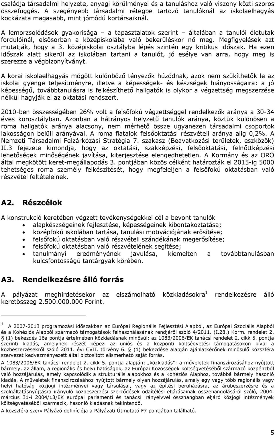 A lemorzsolódások gyakorisága a tapasztalatok szerint általában a tanulói életutak fordulóinál, elsősorban a középiskolába való bekerüléskor nő meg. Megfigyelések azt mutatják, hogy a 3.