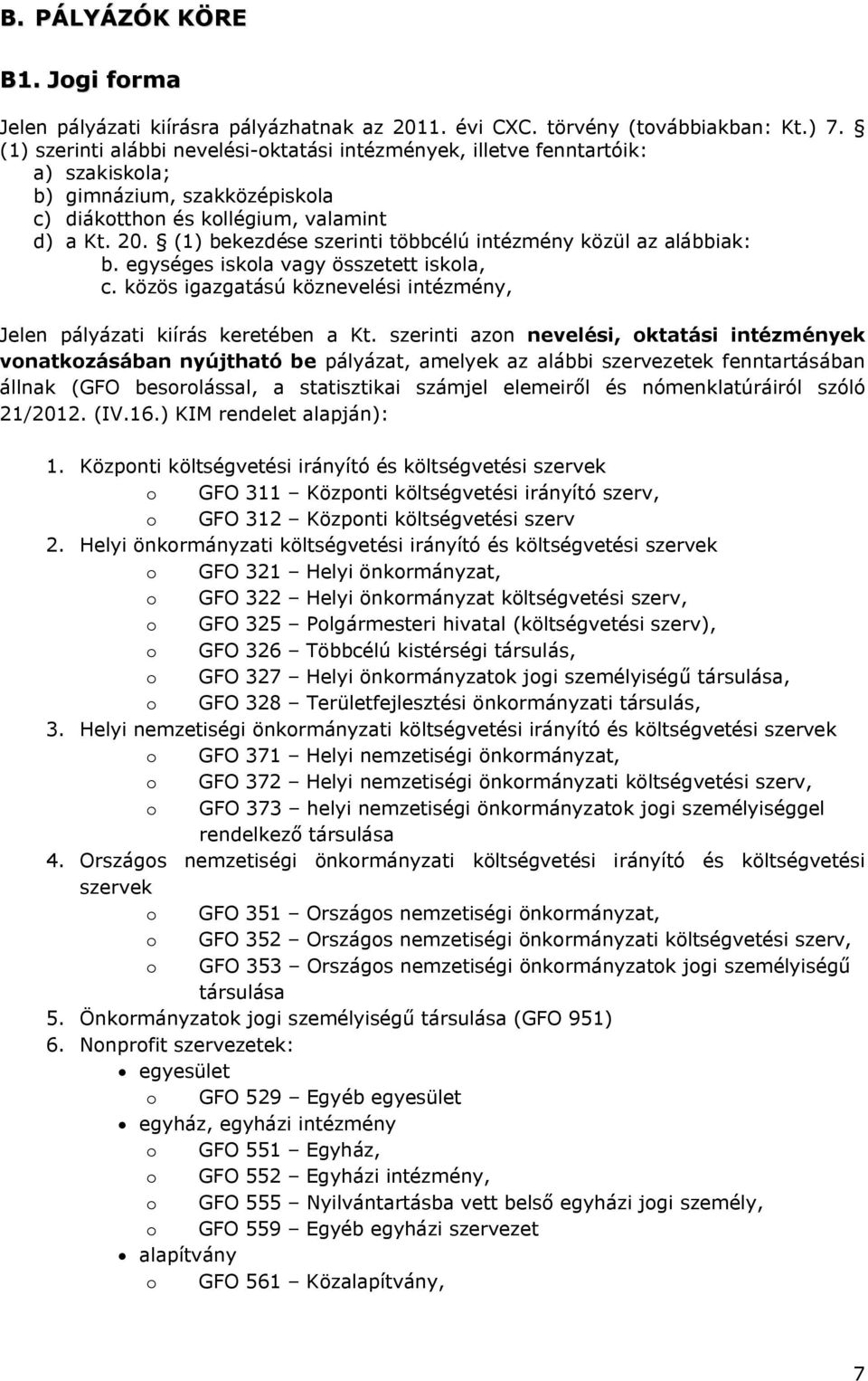 (1) bekezdése szerinti többcélú intézmény közül az alábbiak: b. egységes iskola vagy összetett iskola, c. közös igazgatású köznevelési intézmény, Jelen pályázati kiírás keretében a Kt.