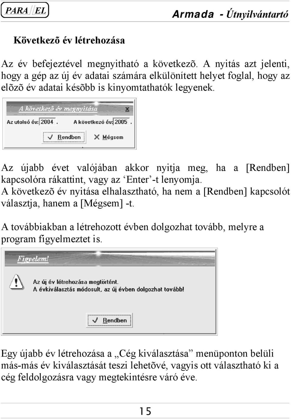 Az újabb évet valójában akkor nyitja meg, ha a [Rendben] kapcsolóra rákattint, vagy az Enter -t lenyomja.