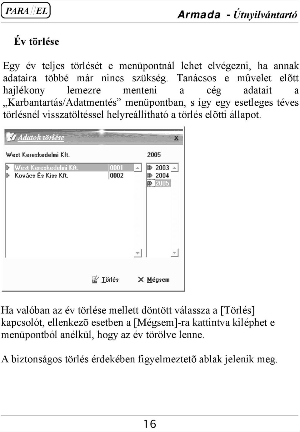 törlésnél visszatöltéssel helyreállítható a törlés elõtti állapot.