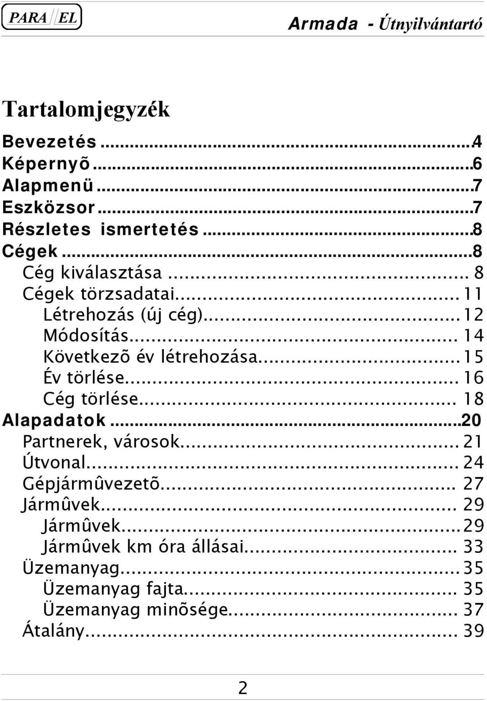 ..15 Év törlése... 16 Cég törlése... 18 Alapadatok...20 Partnerek, városok... 21 Útvonal... 24 Gépjármûvezetõ.